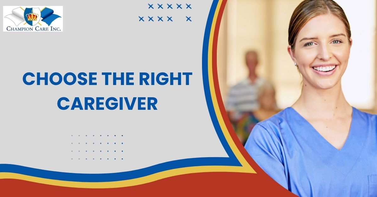 Choose the Right Caregiver for Your Needs 