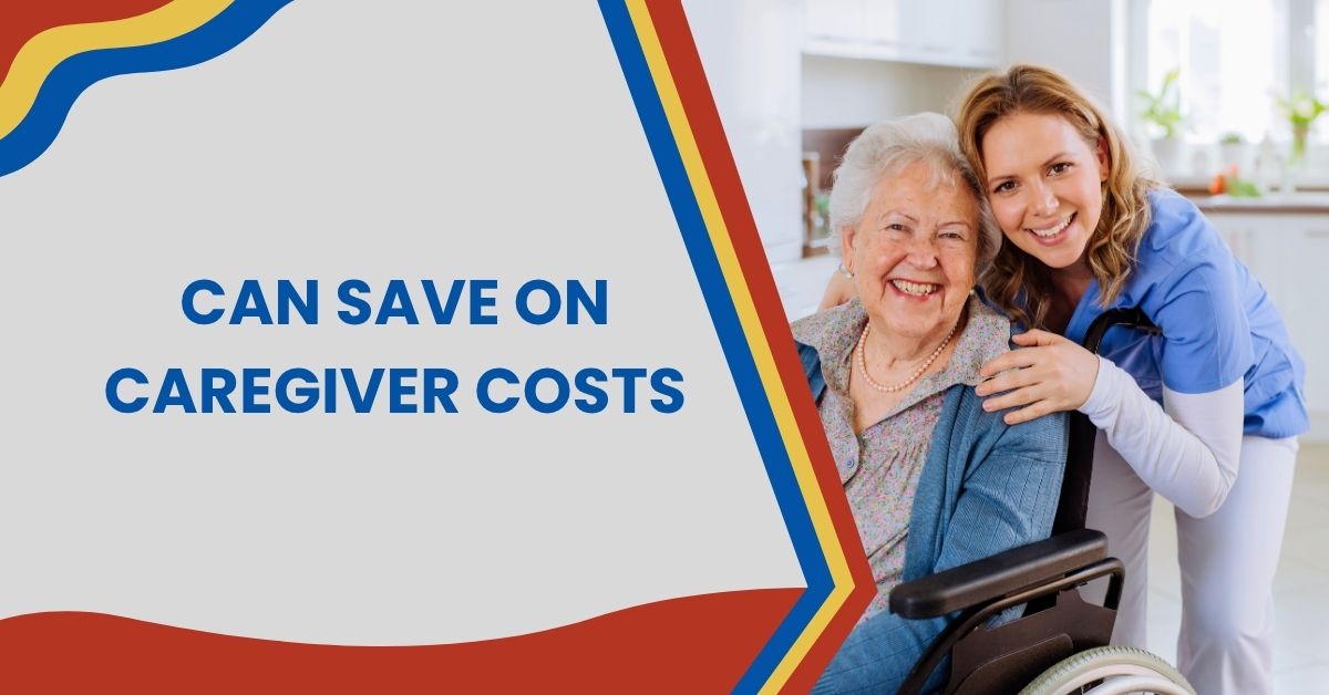 How You Can Save on Caregiver Costs 